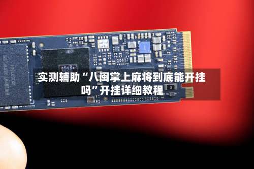 实测辅助“八闽掌上麻将到底能开挂吗”开挂详细教程-第1张图片