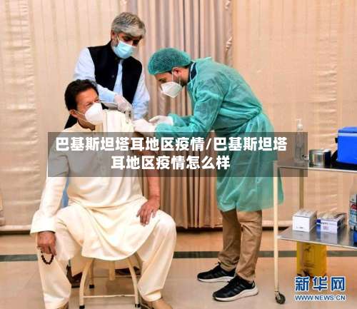 巴基斯坦塔耳地区疫情/巴基斯坦塔耳地区疫情怎么样-第2张图片