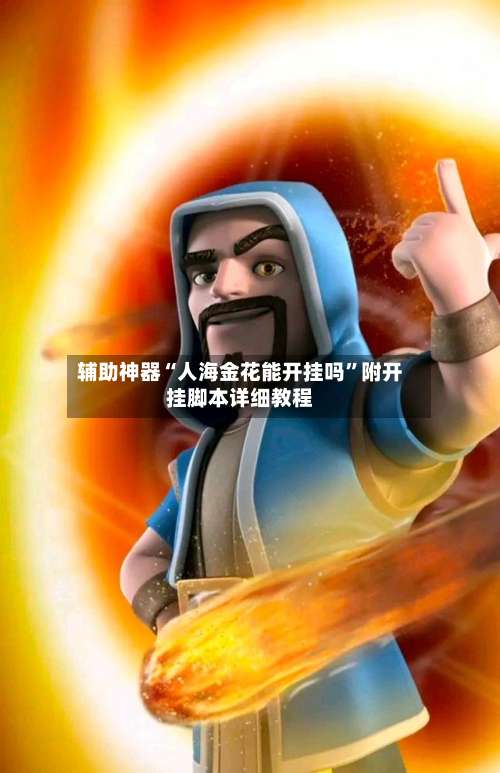 辅助神器“人海金花能开挂吗”附开挂脚本详细教程-第1张图片