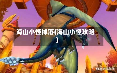 海山小怪掉落(海山小怪攻略)-第2张图片