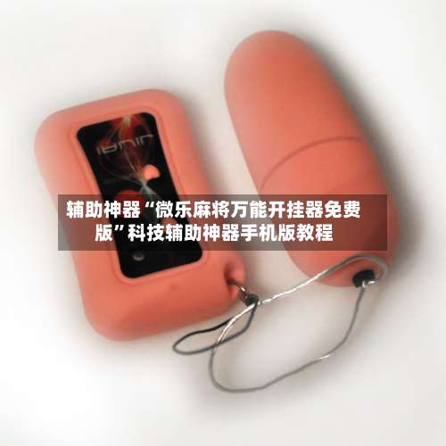 辅助神器“微乐麻将万能开挂器免费版	”科技辅助神器手机版教程-第1张图片