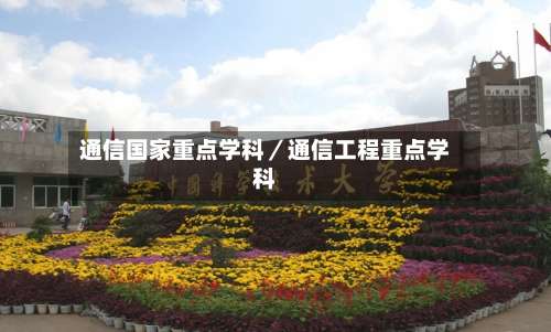 通信国家重点学科／通信工程重点学科-第2张图片