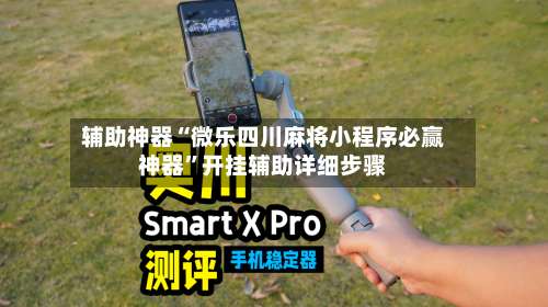 辅助神器“微乐四川麻将小程序必赢神器”开挂辅助详细步骤-第1张图片