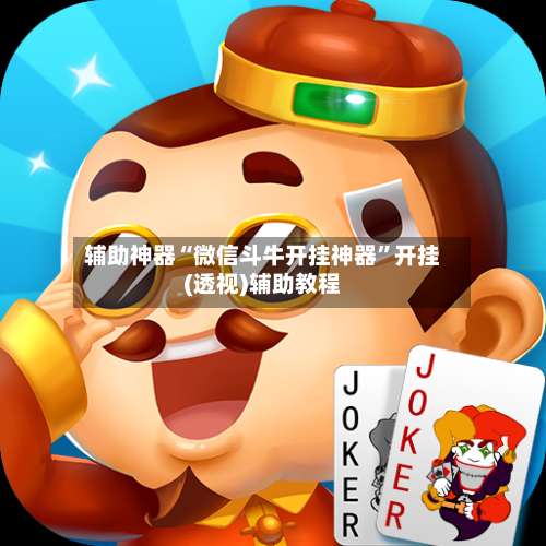 辅助神器“微信斗牛开挂神器	”开挂(透视)辅助教程-第1张图片