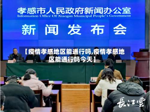 【疫情孝感地区能通行吗,疫情孝感地区能通行吗今天】-第1张图片