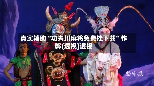 真实辅助“功夫川麻将免费挂下载”作弊(透视)透视-第1张图片