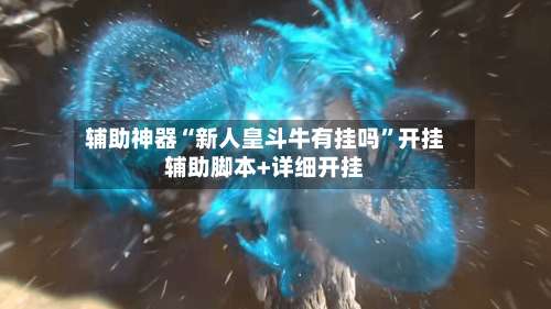 辅助神器“新人皇斗牛有挂吗”开挂辅助脚本+详细开挂-第1张图片