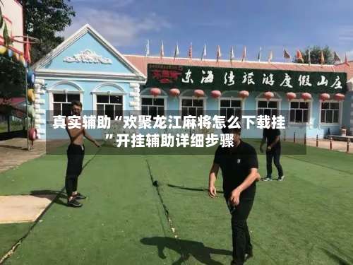 真实辅助“欢聚龙江麻将怎么下载挂”开挂辅助详细步骤-第3张图片