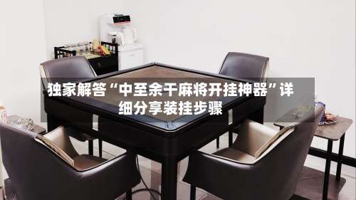 独家解答“中至余干麻将开挂神器”详细分享装挂步骤-第2张图片