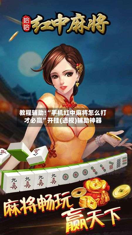 教程辅助!“手机红中麻将怎么打才必赢”开挂(透视)辅助神器-第2张图片