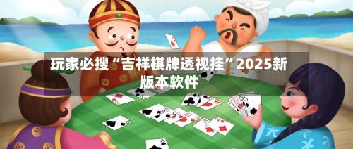 玩家必搜“吉祥棋牌透视挂	”2025新版本软件-第1张图片