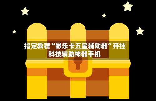 指定教程“微乐卡五星辅助器”开挂科技辅助神器手机-第2张图片