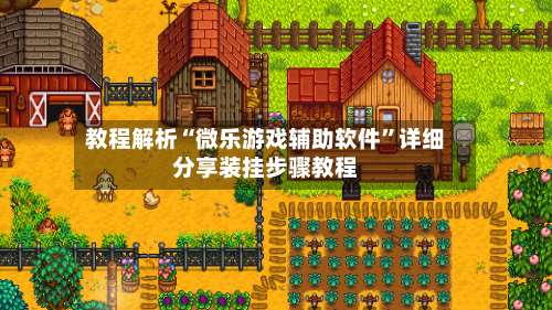 教程解析“微乐游戏辅助软件”详细分享装挂步骤教程-第1张图片