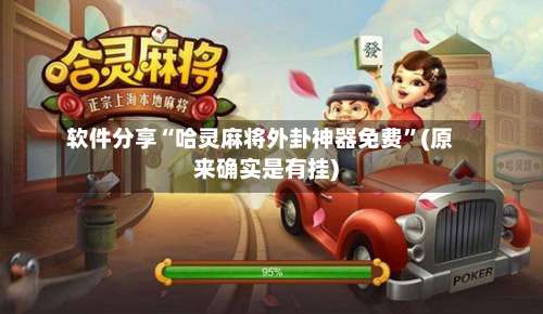 软件分享“哈灵麻将外卦神器免费	”(原来确实是有挂)-第1张图片