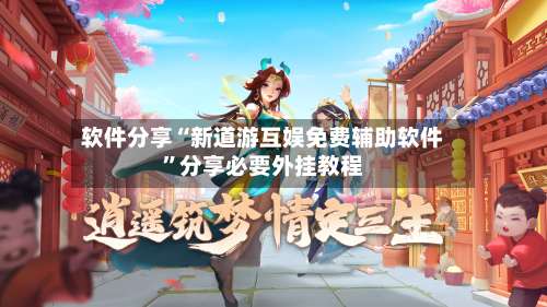 软件分享“新道游互娱免费辅助软件	”分享必要外挂教程-第1张图片