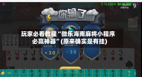 玩家必看教程“微乐海南麻将小程序必赢神器”(原来确实是有挂)-第2张图片