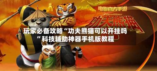 玩家必备攻略“功夫熊猫可以开挂吗”科技辅助神器手机版教程-第1张图片
