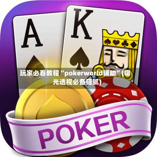 玩家必看教程“pokerworld辅助	”(曝光透视必备猫腻)-第2张图片