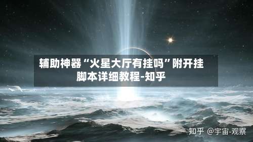 辅助神器“火星大厅有挂吗	”附开挂脚本详细教程-知乎-第1张图片