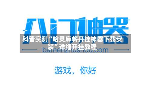 科普实测“哈灵麻将开挂神器下载安装	”详细开挂教程-第2张图片