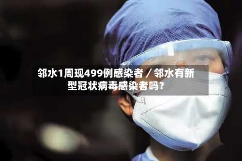 邻水1周现499例感染者／邻水有新型冠状病毒感染者吗？-第2张图片