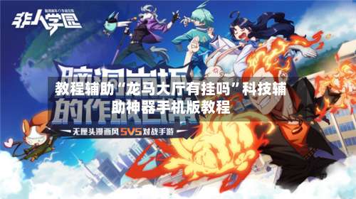 教程辅助“龙马大厅有挂吗	”科技辅助神器手机版教程-第1张图片