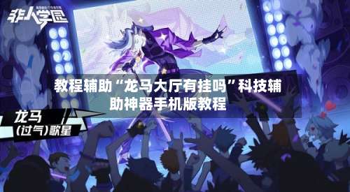 教程辅助“龙马大厅有挂吗”科技辅助神器手机版教程-第3张图片
