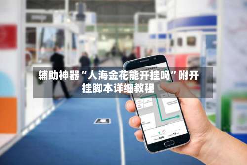 辅助神器“人海金花能开挂吗”附开挂脚本详细教程-第3张图片