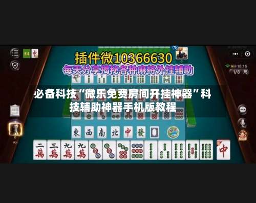 必备科技“微乐免费房间开挂神器”科技辅助神器手机版教程-第2张图片