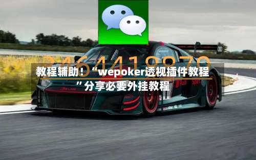 教程辅助！“wepoker透视插件教程”分享必要外挂教程-第1张图片