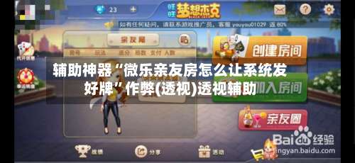 辅助神器“微乐亲友房怎么让系统发好牌”作弊(透视)透视辅助-第2张图片