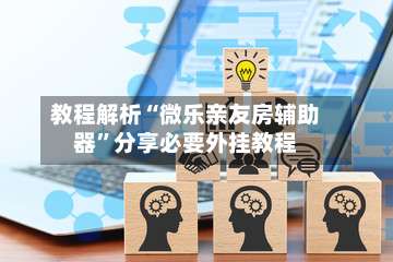 教程解析“微乐亲友房辅助器”分享必要外挂教程-第1张图片