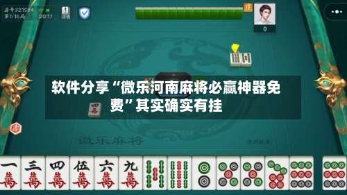 软件分享“微乐河南麻将必赢神器免费	”其实确实有挂-第1张图片