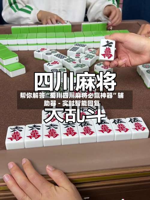 帮你解答“蜀川四川麻将必赢神器”辅助器 - 实时智能回复-第1张图片