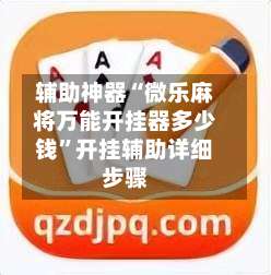 辅助神器“微乐麻将万能开挂器多少钱”开挂辅助详细步骤-第2张图片