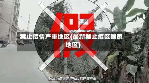 禁止疫情严重地区(最新禁止疫区国家地区)-第1张图片