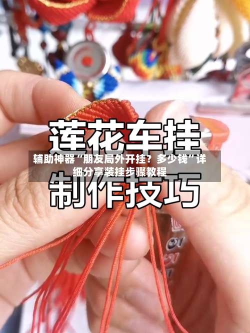 辅助神器“朋友局外开挂？多少钱	”详细分享装挂步骤教程-第1张图片