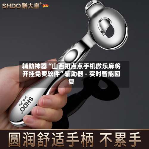 辅助神器“山西扣点点手机微乐麻将开挂免费软件	”辅助器 - 实时智能回复-第2张图片