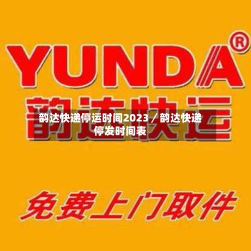 韵达快递停运时间2023／韵达快递停发时间表-第1张图片