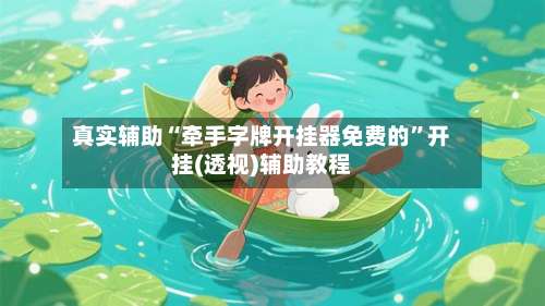 真实辅助“牵手字牌开挂器免费的	”开挂(透视)辅助教程-第3张图片