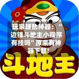 玩家辅助神器：“边锋斗地主小程序有挂吗”原来有神器下载!-第2张图片