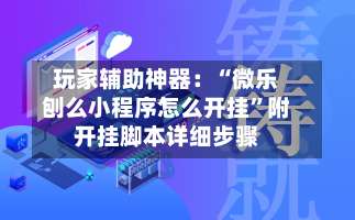 玩家辅助神器：“微乐刨么小程序怎么开挂”附开挂脚本详细步骤-第1张图片