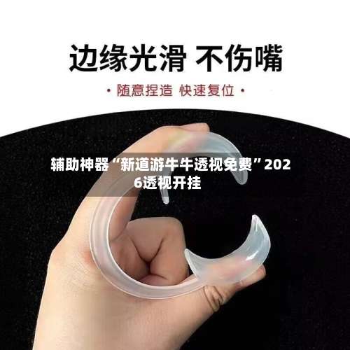 辅助神器“新道游牛牛透视免费	”2026透视开挂-第1张图片