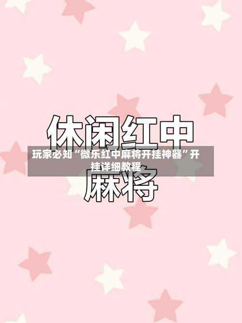 玩家必知“微乐红中麻将开挂神器	”开挂详细教程-第1张图片