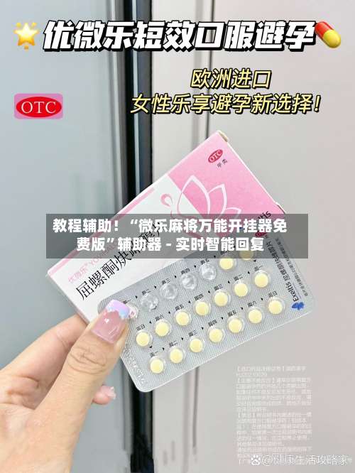 教程辅助！“微乐麻将万能开挂器免费版	”辅助器 - 实时智能回复-第2张图片