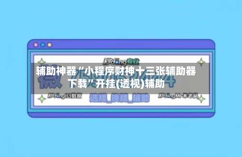 辅助神器“小程序财神十三张辅助器下载	”开挂(透视)辅助-第2张图片