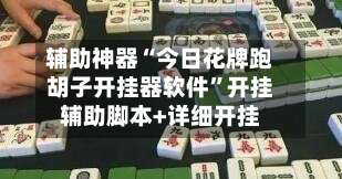 辅助神器“今日花牌跑胡子开挂器软件”开挂辅助脚本+详细开挂-第1张图片