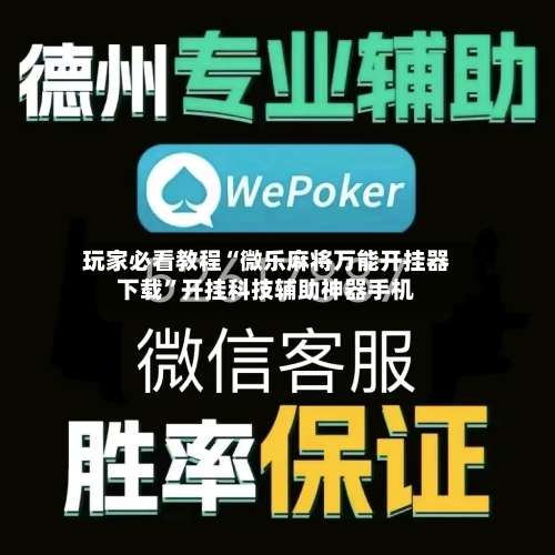 玩家必看教程“微乐麻将万能开挂器下载	”开挂科技辅助神器手机-第1张图片