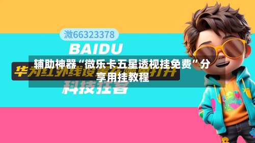 辅助神器“微乐卡五星透视挂免费”分享用挂教程-第1张图片