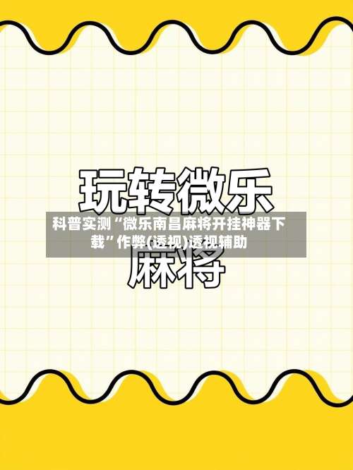 科普实测“微乐南昌麻将开挂神器下载	”作弊(透视)透视辅助-第1张图片